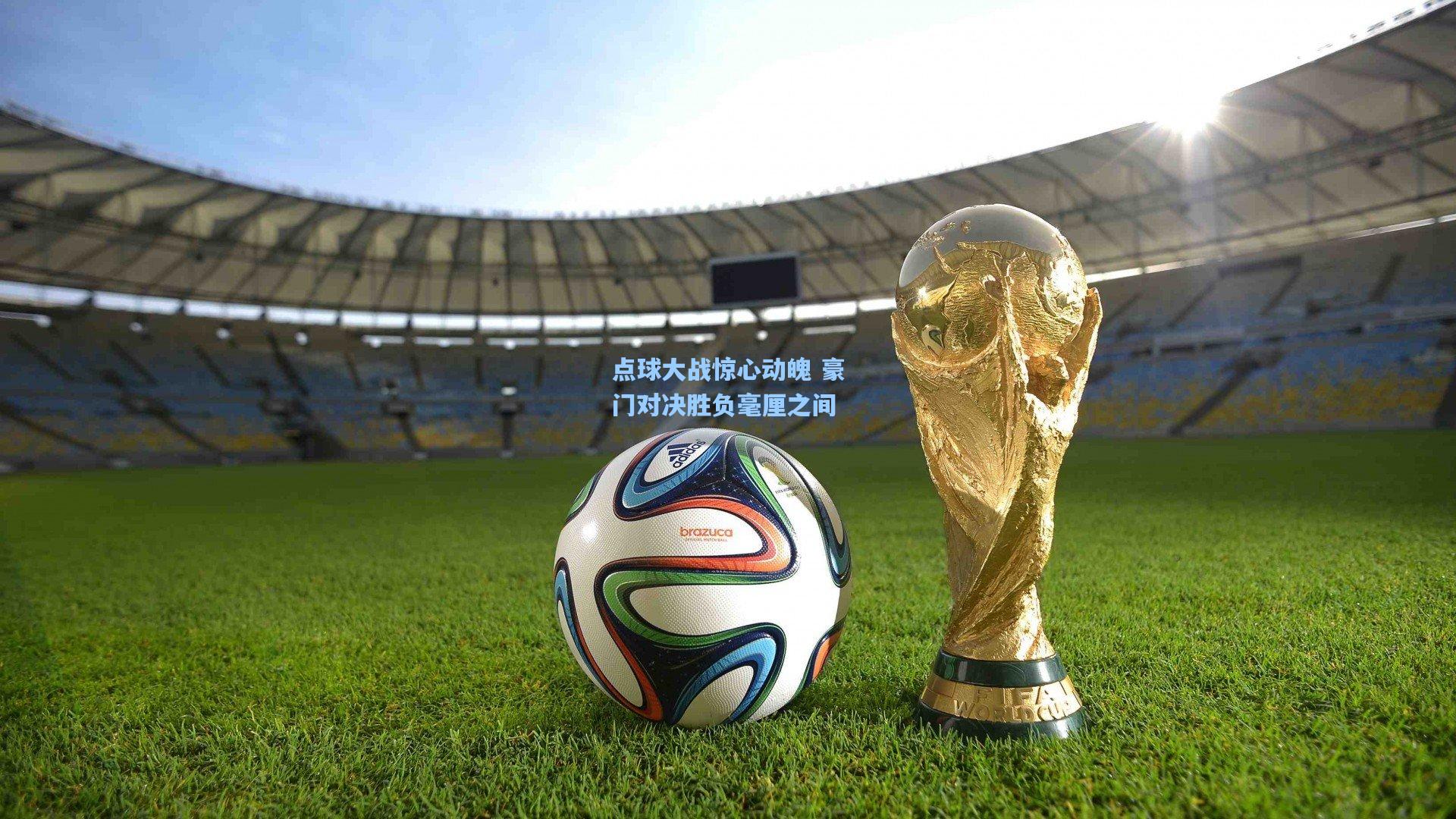 点球大战惊心动魄 豪门对决胜负毫厘之间