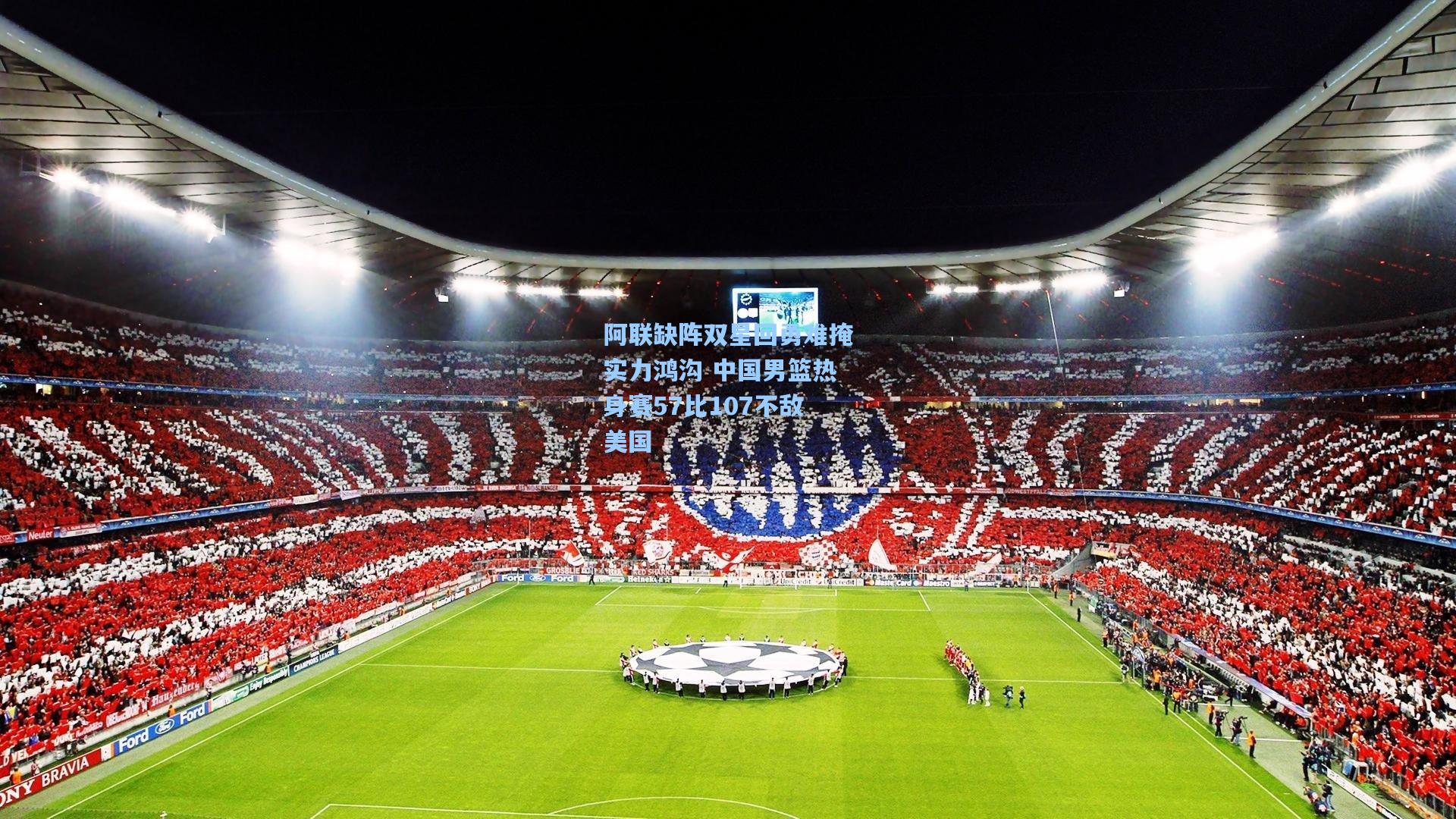 阿联缺阵双星回勇难掩实力鸿沟 中国男篮热身赛57比107不敌美国