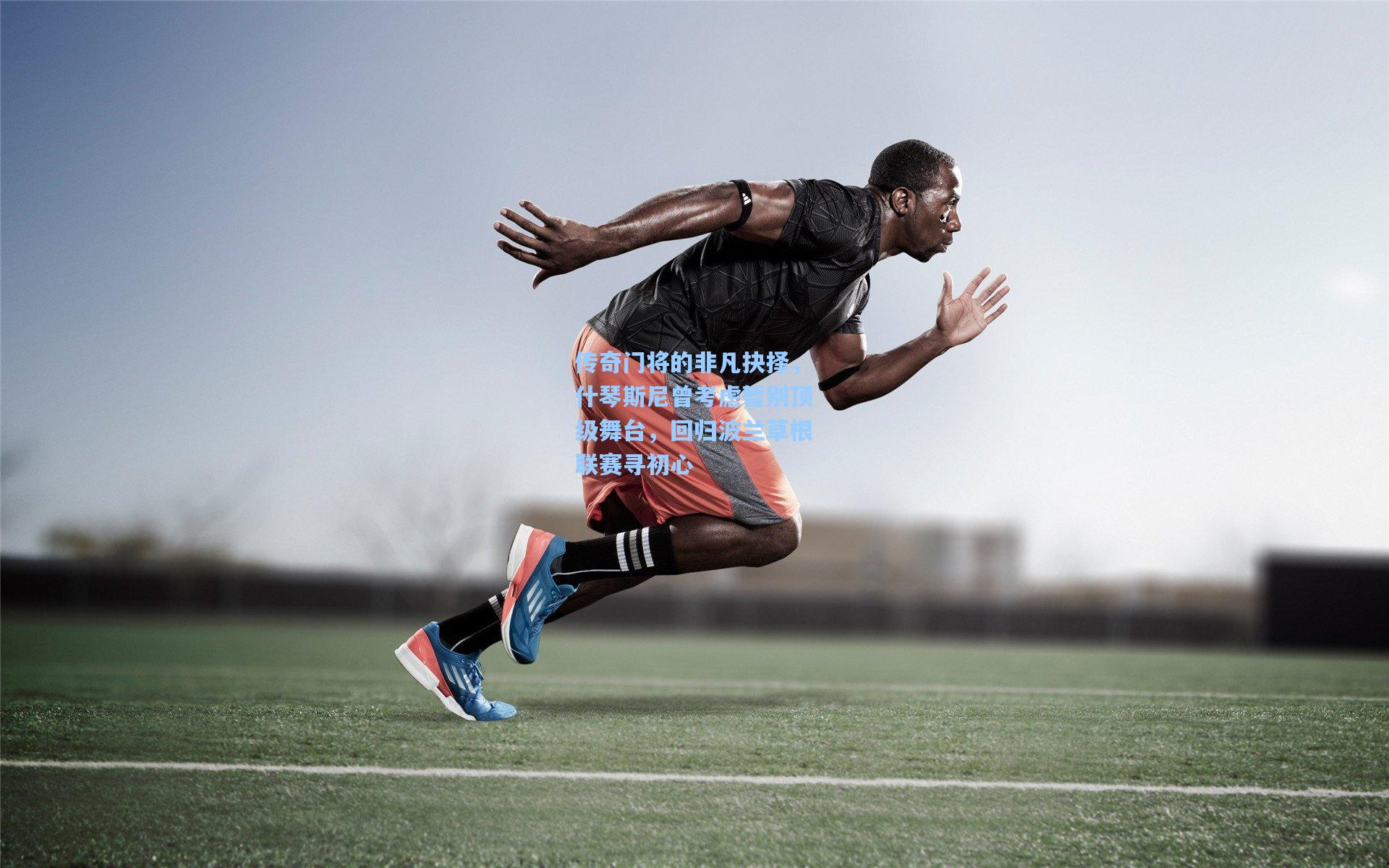 传奇门将的非凡抉择，什琴斯尼曾考虑暂别顶级舞台，回归波兰草根联赛寻初心