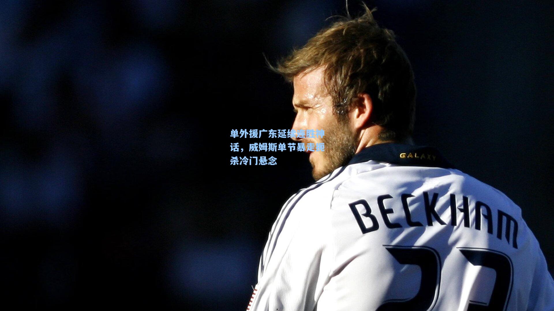 单外援广东延续连胜神话，威姆斯单节暴走扼杀冷门悬念