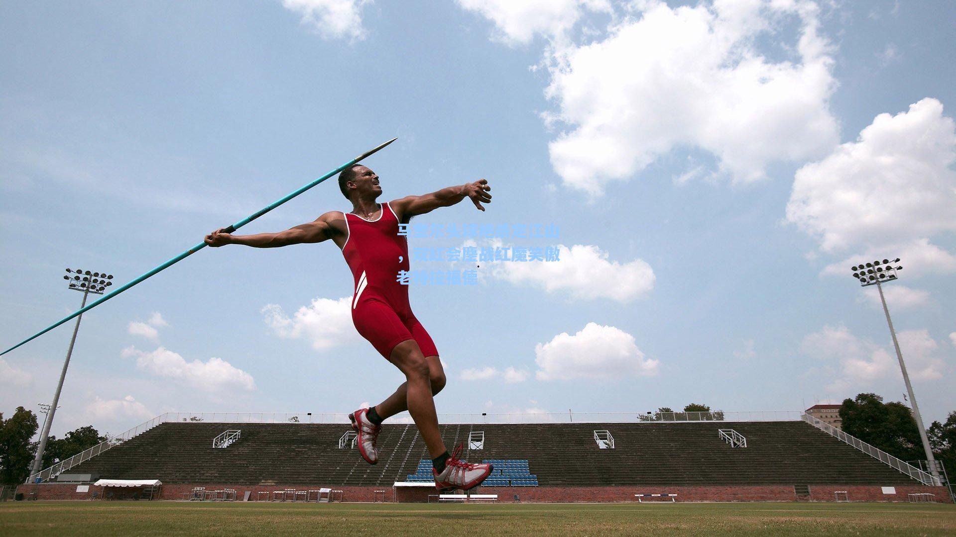 马奎尔头球绝杀定江山，双红会鏖战红魔笑傲老特拉福德