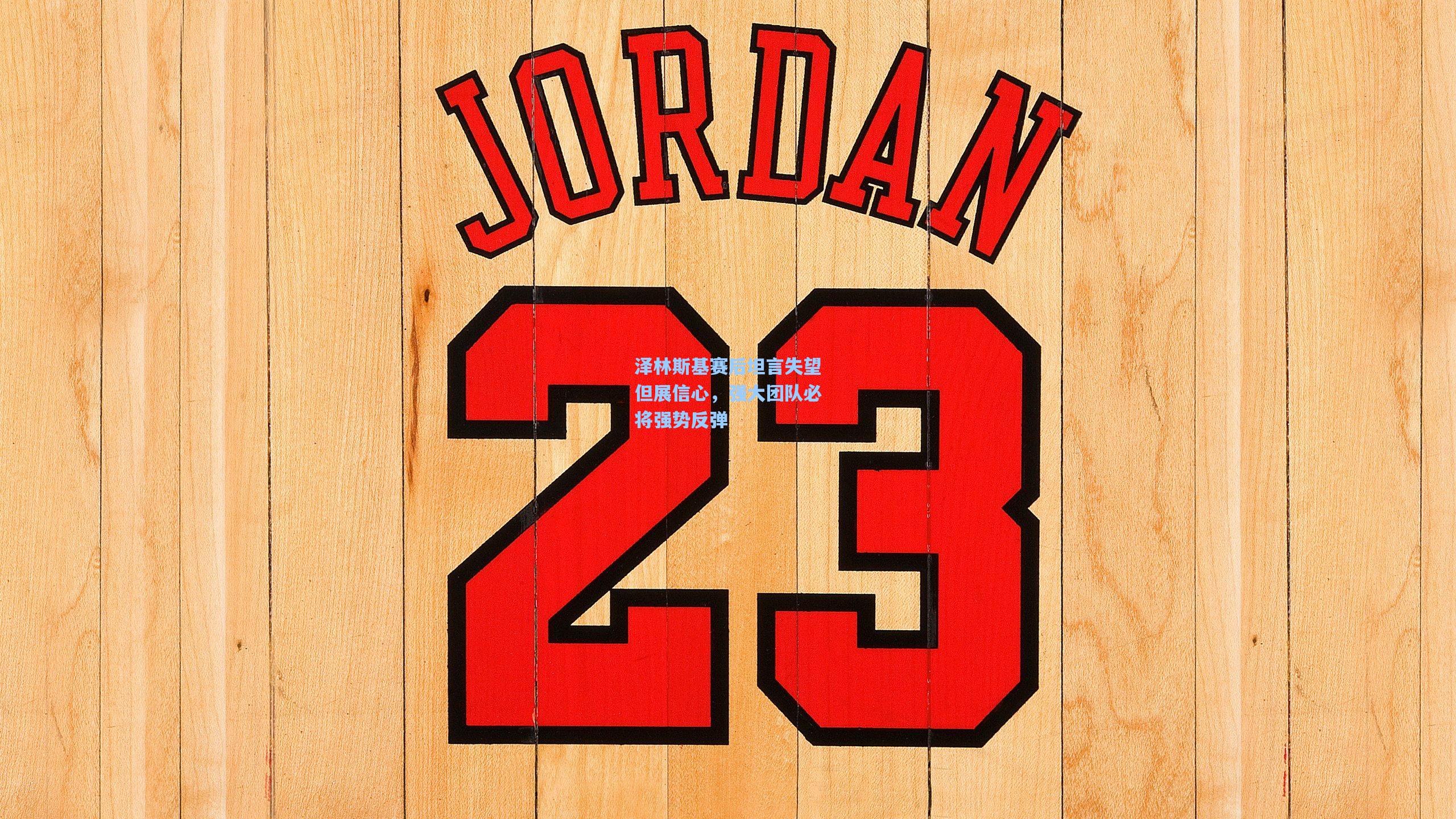 泽林斯基赛后坦言失望但展信心，强大团队必将强势反弹