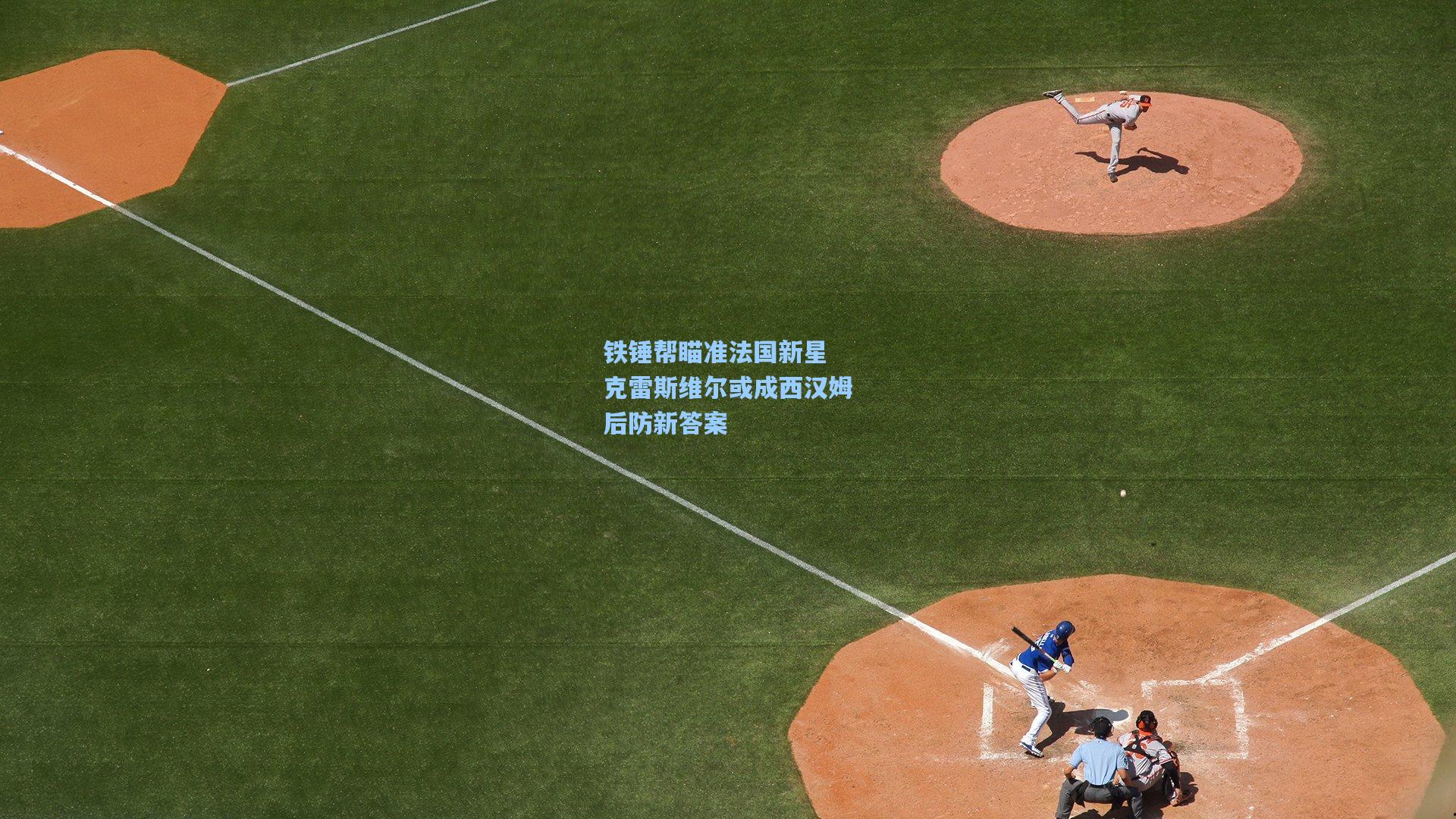 铁锤帮瞄准法国新星 克雷斯维尔或成西汉姆后防新答案