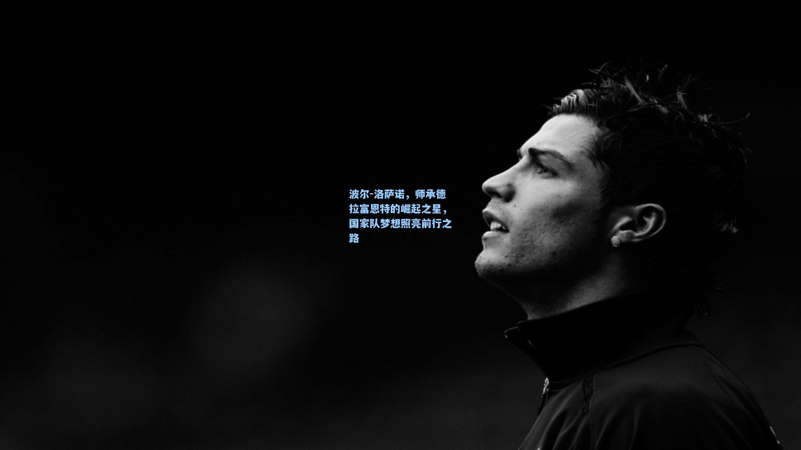 波尔-洛萨诺，师承德拉富恩特的崛起之星，国家队梦想照亮前行之路